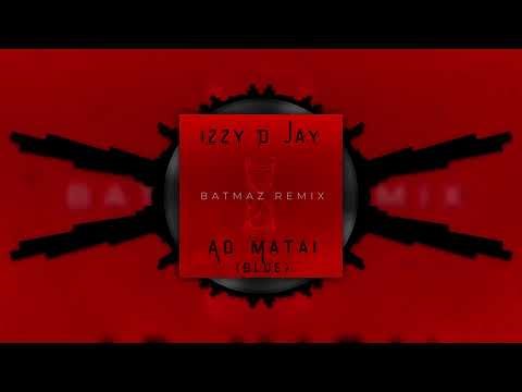 iZZy D JaY - Ad Matai (Blue) BATMAZ official remix