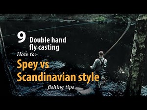 How to • Double hand fly casting • Spey vs Scandinavian style • fishing tips