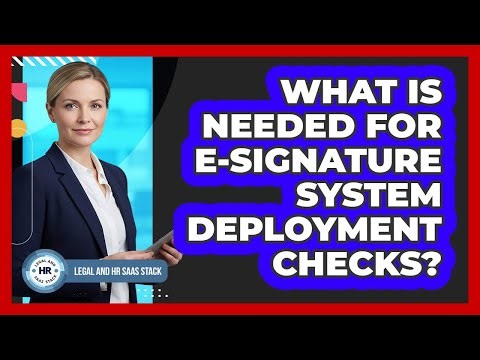 What Is Needed For E-Signature System Deployment Checks?