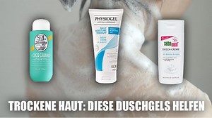 Duschgele für trockene Haut im Test: Das ist der Testsieger