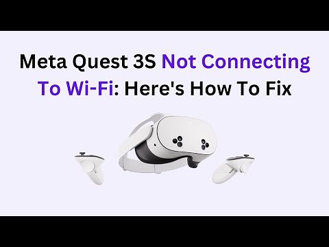 Meta Quest 3S Not Connecting To Wi-Fi: Here's How To Fix