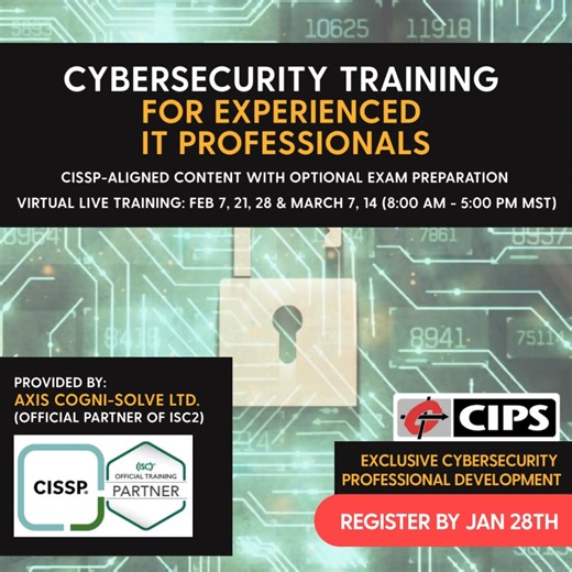 💻 Cybersecurity Training for Experienced IT Professionals 🔐 (Live Virtual Training | Feb 7 – March 14, 2026) Live, instructor-led training aligned with CISSP domains, focused on practical security, risk, and governance. ⏳ Registration closes January 28 🌐 Program Details • Training Provider: Axis Cogni-Solve Ltd. • Delivery: Live online (synchronous) • Duration: 5 days (40 hours) • Dates: Feb 7, 21, 28 & March 7, 14 (Saturdays) • Time: 8:00 AM – 5:00 PM MST 👥 Who Should Register ✔ Experienced
