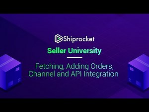 Shiprocket Seller University - Fetching, Adding Orders, Channel and API Integration