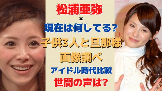 松浦亜弥（あやや）現在の様子は？2024年旦那の橘慶太と子供情報調べ