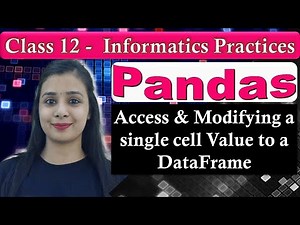 Pandas DataFrame - Access & Modifying a single cell Value to a DataFrame | CBSE Class 12 - IP