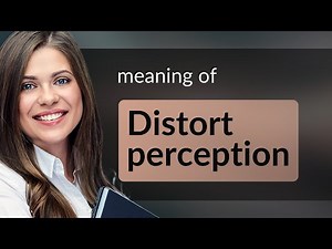 Understanding "Distort Perception": A Guide