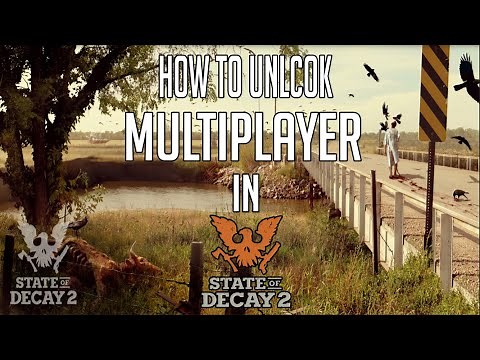 HOW TO UNLOCK MULTIPLAYER IN STATE OF DECAY 2 (STATE OF DECAY TUTORIAL)
