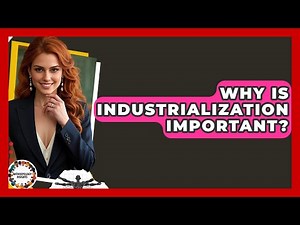 Why Is Industrialization Important? - Anthropology Insights