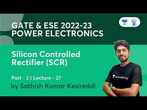 Silicon Controlled Rectifier (SCR) Part - 2 | L27 | Power Electronics | GATE & ESE 2022-23 | Sathish