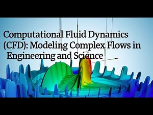 Computational Fluid Dynamics (CFD): Modeling Complex Flows in Engineering and Science