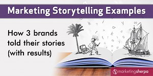 Marketing Storytelling Examples: How 3 brands told their stories (with results)