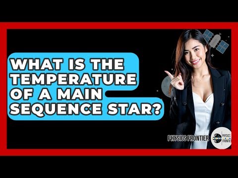 What Is The Temperature Of A Main Sequence Star? - Physics Frontier