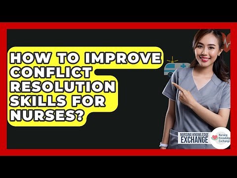 How To Improve Conflict Resolution Skills For Nurses? - Nursing Knowledge Exchange