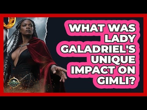 What Was Lady Galadriel's Unique Impact On Gimli? - Echoes Of The Ring