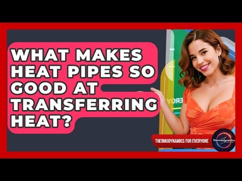 What Makes Heat Pipes So Good At Transferring Heat? - Thermodynamics For Everyone