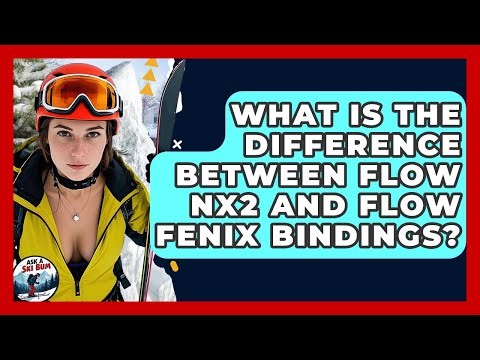 What Is The Difference Between Flow NX2 And Flow Fenix Bindings? - Ask A Ski Bum