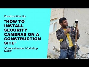 How to Install Security Cameras on a Construction Site: Comprehensive Workshop Guide