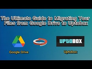 The Ultimate Guide: Migrate Files in Minutes from Google Drive to Uptobox