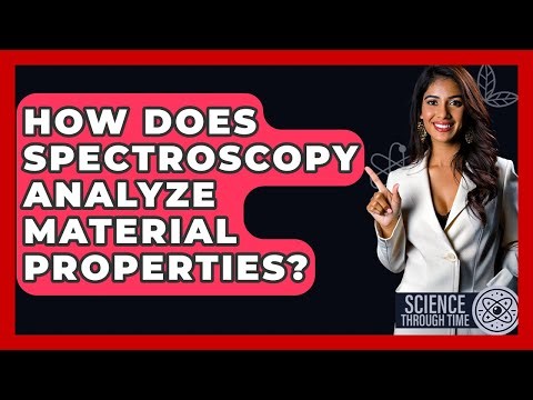 How Does Spectroscopy Analyze Material Properties? - Science Through Time