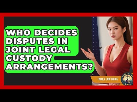 Who Decides Disputes In Joint Legal Custody Arrangements? - Family Law Gurus