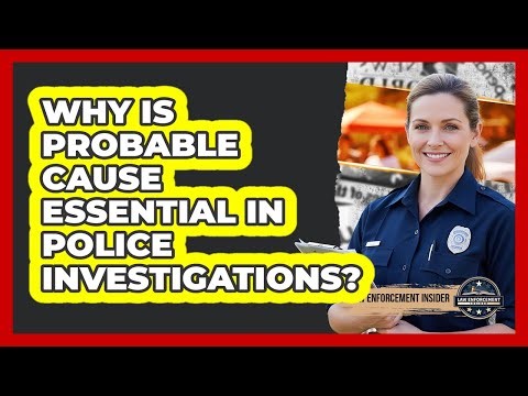 Why Is Probable Cause Essential in Police Investigations?