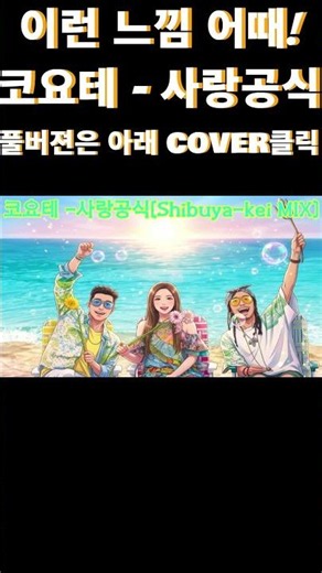 이런 느낌 어때 ? 코요테 - 사랑공식[Shibuya kei MIX]#JPOP#playlist#코요테#신지#김종민#Shibuya-kei#역주행#나이트#여름#싸이월드#바다#