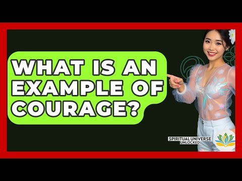 What Is An Example Of Courage? - Spiritual Universe Unlocked
