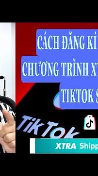 CÁCH ĐĂNG KÍ HOẶC HUỶ CHƯƠNG TRÌNH XTRA FREESHIP TIKTOK SHOP
