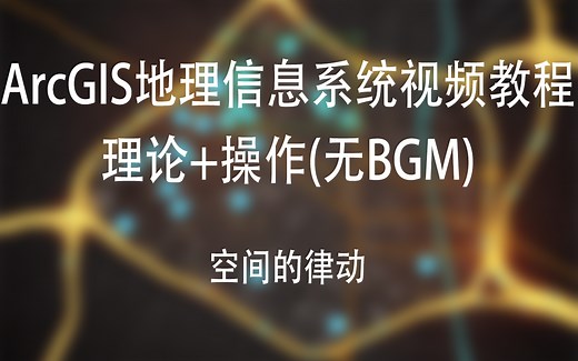 ArcGIS地理信息系统视频教程【理论 操作】无BGM版