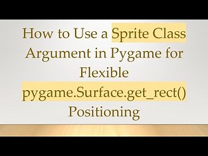How to Use a Sprite Class Argument in Pygame for Flexible pygame.Surface.get_rect() Positioning