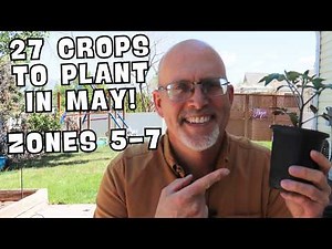 What to Plant in May – Zones 5, 6 & 7 Vegetable Garden Planting Guide