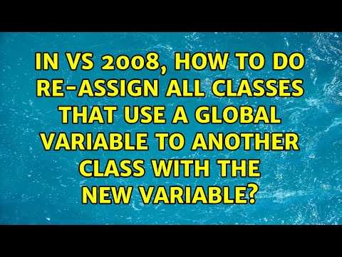 In VS 2008, how to do re-assign all classes that use a global variable to another class with the...