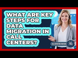 What Are Key Steps For Data Migration In Call Centers?