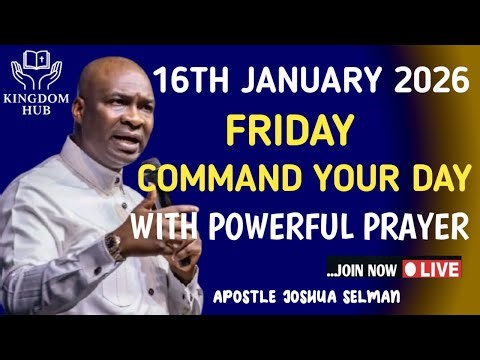 [FRIDAY, 16TH JANUARY] COMMAND YOUR DAY WITH THIS POWERFUL MORNING PRAYER BY APOSTLE JOSHUA SELMAN