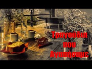 ΤΡΑΓΟΥΔΙΑ ΠΟΥ ΑΓΑΠΗΣΑΜΕ (ΣΥΛΛΟΓΗ ΜΕ ΕΛΛΗΝΙΚΑ ΤΡΑΓΟΥΔΙΑ)