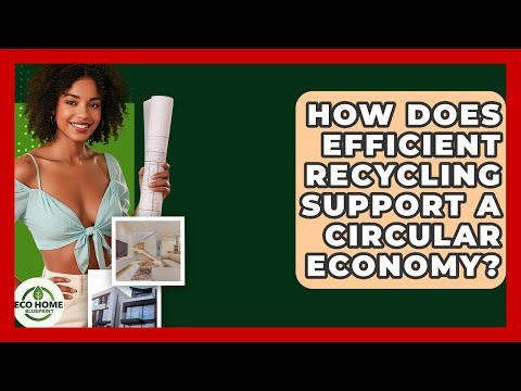 How Does Efficient Recycling Support A Circular Economy? - Eco Home Blueprint