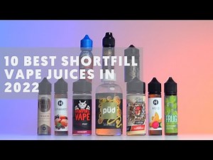 10 Best Shortfill Vape Juices For 2022