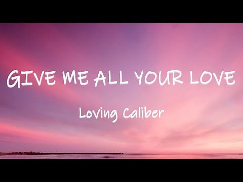 Give Me All Your Love - Loving Caliber | Lyrics / Lyric Video
