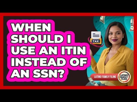 When Should I Use An ITIN Instead Of An SSN?