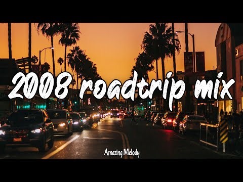 2008 roadtrip mix ~nostalgia playlist