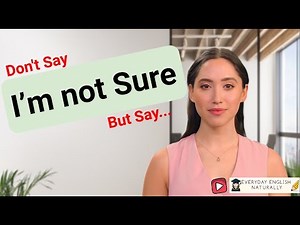 Sound Like a Native: Don't Say..."I'm not sure" But Say...