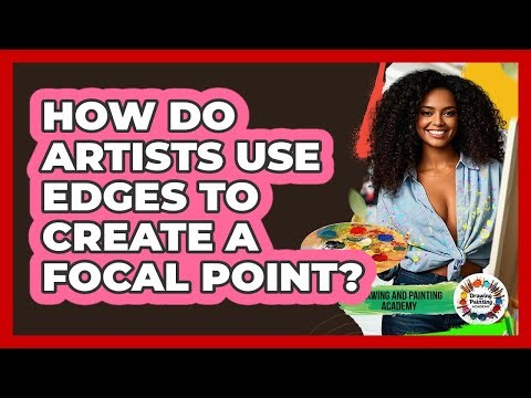 How Do Artists Use Edges To Create A Focal Point? - Drawing and Painting Academy