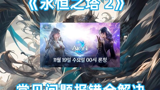 永恒之塔 2 常见问题报错全解决！登录失败、Dx12 报错、Fatalerror 弹窗、purple平台报错、登录信息确认失败