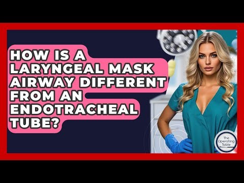 How Is A Laryngeal Mask Airway Different From An Endotracheal Tube? - The Operating Table