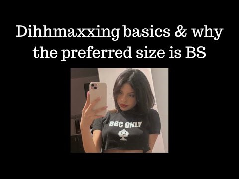 Dihhmaxxing basics & why the preferred size is BS