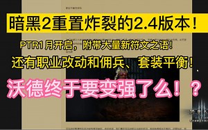 【琉璃】D2R炸裂的2.4版本！PTR1月开启，附带大量新符文之语！职业改动和佣兵套装平衡！沃德终于要变强了么！？