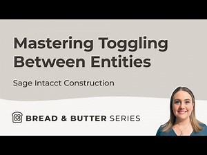 Bread & Butter Episode 2: Mastering Toggling Between Entities in Sage Intacct Construction