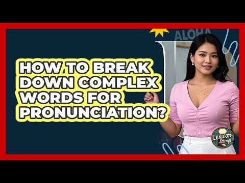 How To Break Down Complex Words For Pronunciation?