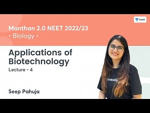 Applications of Biotechnology | L4 | Manthan 2.0 NEET 2022/23 | Unacademy NEET | Seep Pahuja