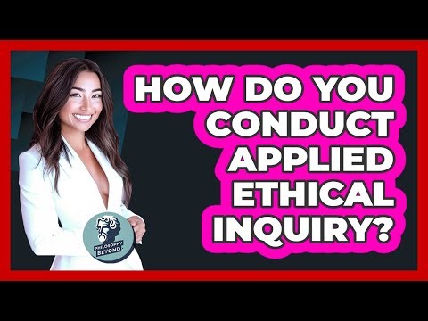 How Do You Conduct Applied Ethical Inquiry?